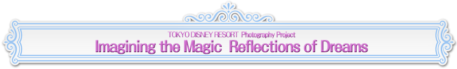 Tokyo Disney Resort Photography Project Imagining the Magic Reflections of Dreams