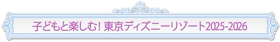 子どもと楽しむ！　東京ディズニーリゾート　2025-2026