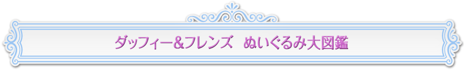 ダッフィー＆フレンズ　ぬいぐるみ大図鑑